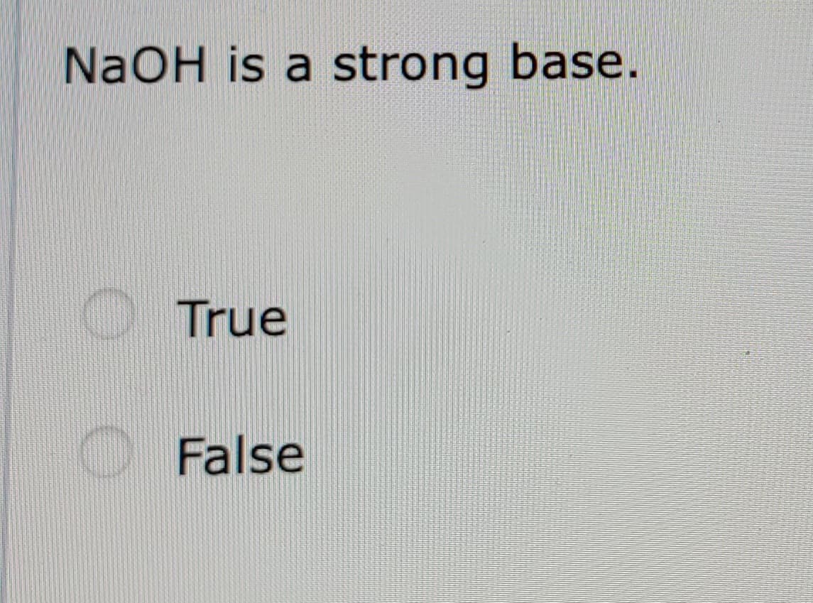 NaOH is a strong base.
True
False

