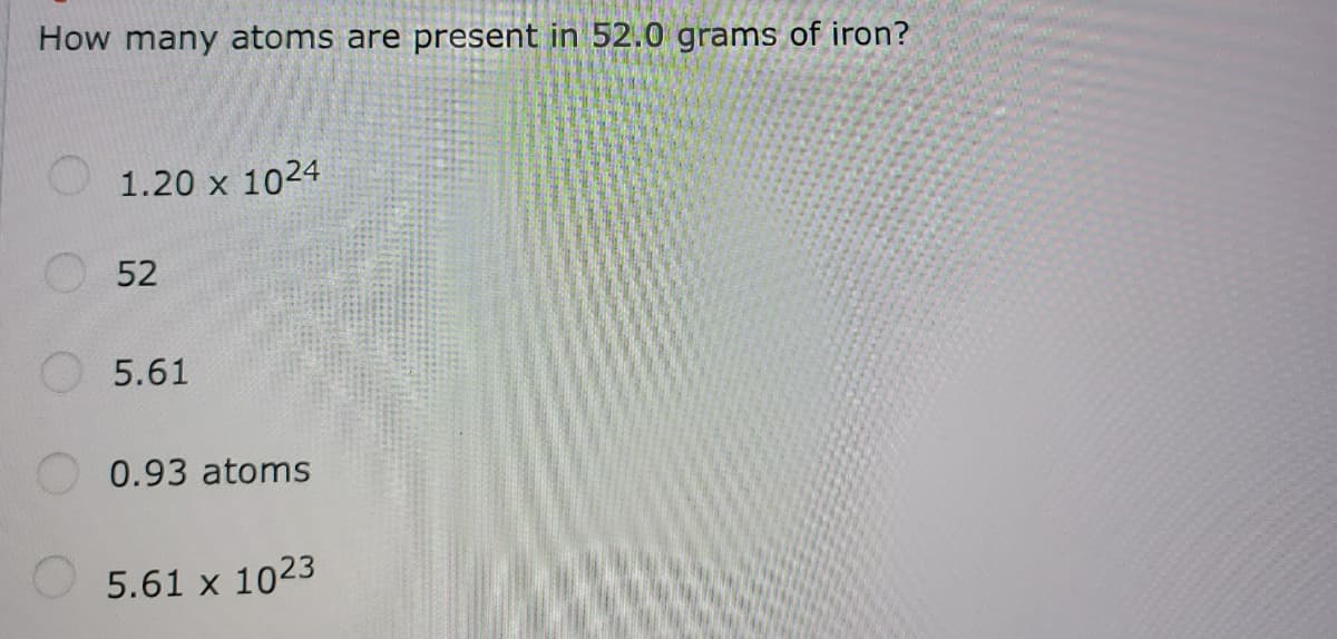 How many atoms are present in 52.0 grams of iron?
1.20 x 1024
O52
5.61
0.93 atoms
5.61 x 1023
