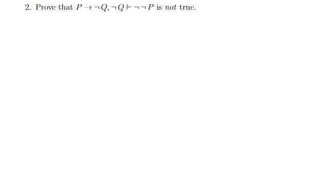 2. Prove that P →¬Q,¬QE¬¬P is not truc.
