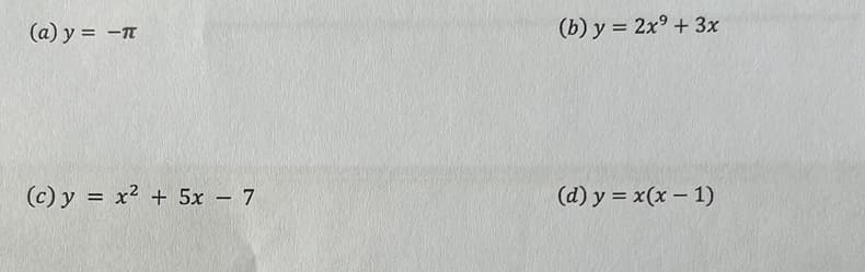 (a) y = -T
(b) y = 2x° + 3x
(c) y = x² + 5x – 7
(d) y = x(x – 1)
%3D
-
