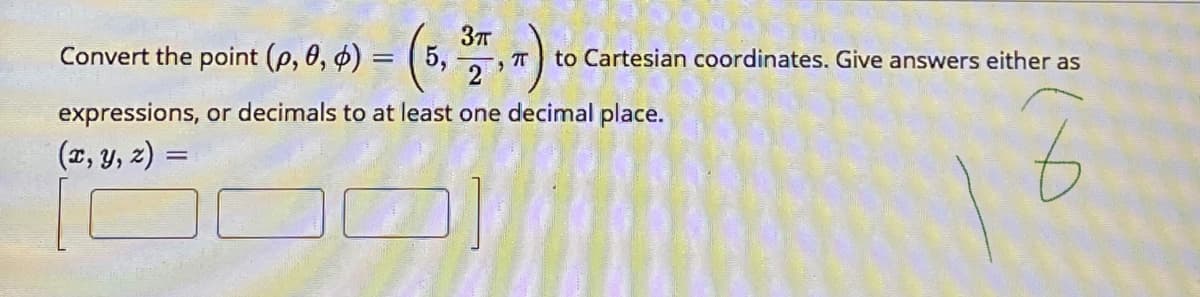 Convert the point (p, 0, 4) =
5,
to Cartesian coordinates. Give answers either as
expressions, or decimals to at least one decimal place.
(x, y, z) =
