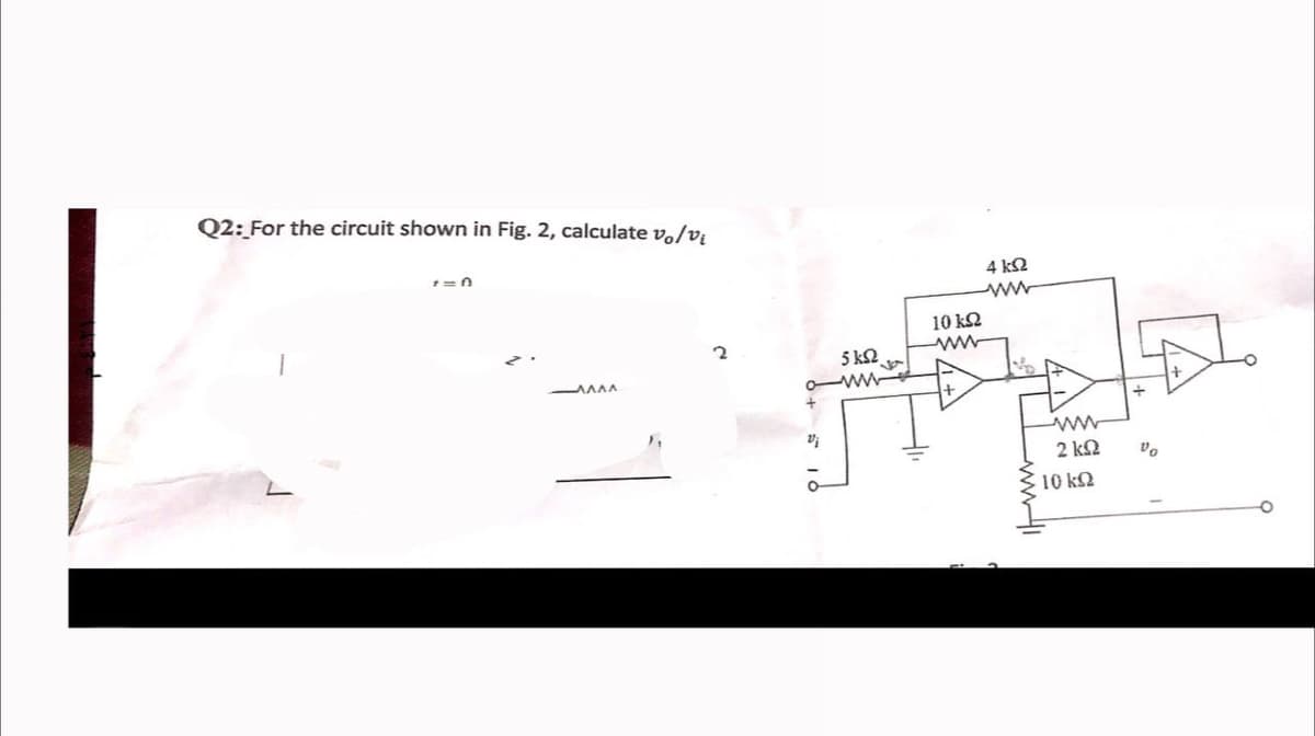 Q2: For the circuit shown in Fig. 2, calculate vo/v
4 k2
10 k2
5 k2
ww
2 k2
10 k2
