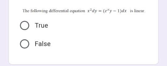 The following differential equation x²dy = (exy-1)dx is linear.
O True
O False