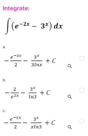 Integrate:
-2x
3*) dx
a.
e-2x
3*
+ C
3lnx
2
b.
3*
+C
In3
2
e 2x
C.
3*
+ C
xln3
e-2x
2
