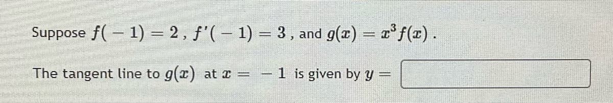 Suppose f(– 1) = 2, f'(– 1) = 3, and g(x) = r'f(x).
The tangent line to g(a) at x =
1 is given by y =
%3|
