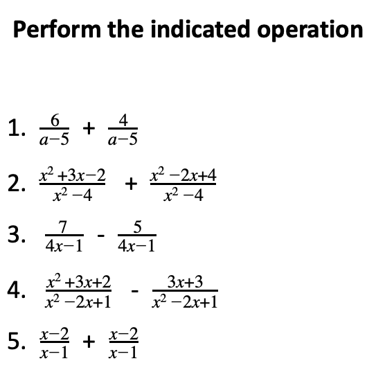 Perform the indicated operation
1. S
4
а-5
a-
2. +
х2 +3х-2
x2 -4
x²
-2х+4
x2 -4
3.
4х-1
4х-1
х +3х+2
х? —2х+1
Зх+3
х? —2х+1
5. A + R
x-2
х-1
-2
X-
X-1
+
