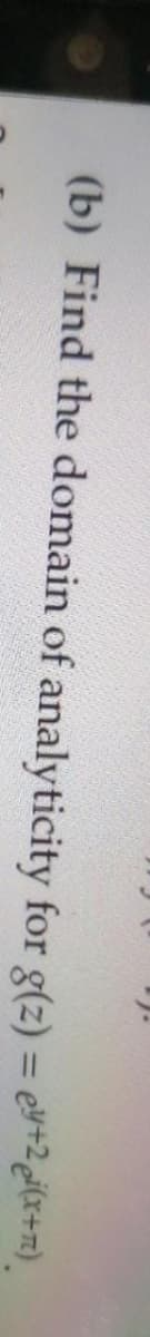 (b) Find the domain of analyticity for g(z) = ey+2 e(x+T?).
%3D
