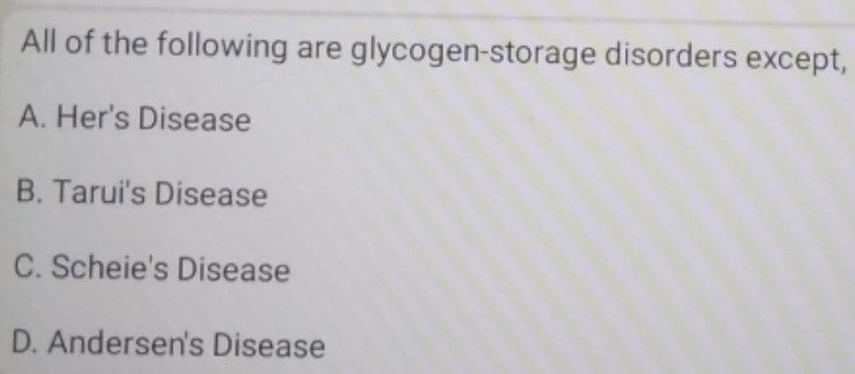 All of the following are glycogen-storage disorders except,
A. Her's Disease
B. Tarui's Disease
C. Scheie's Disease
D. Andersen's Disease
