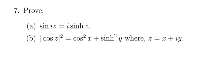 7. Prove:
(a) sin iz
i sinh z.
(b) | cos z|2 = cos? x + sinh? y where, z = x + iy.

