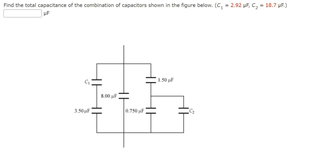 Find the total capacitance of the combination of capacitors shown in the figure below. (C, = 2.92 µF, c, = 18.7 µF.)
µF
1.50 µF
8.00 µF
3.50 µF
0.750 µF
C2
HE
