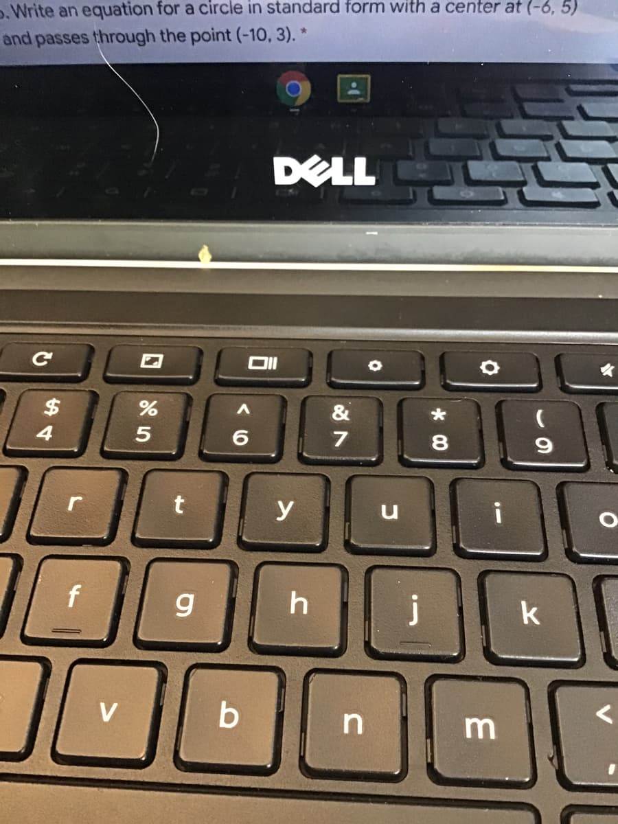 p.Write an equation for a circle in standard form with a center at (-6, 5)
and passes through the point (-10, 3). *
DELL
2$
&
4
6.
7
y
f
j
*00
回 5
