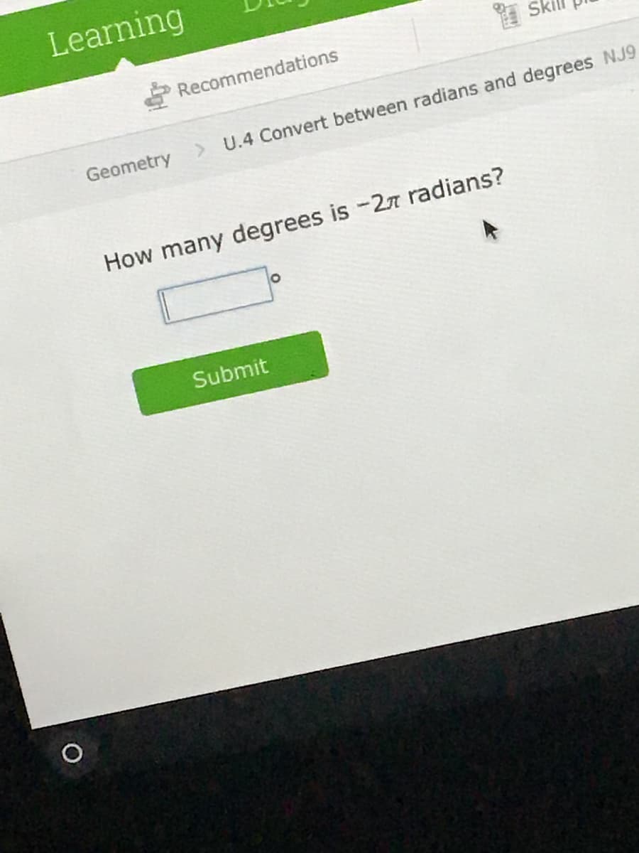 Learning
Recommendations
I sk
Geometry
> U.4 Convert between radians and degrees NJ9
How many degrees is -27 radians?
Submit
