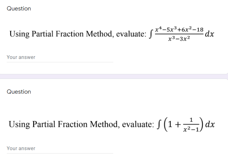 Question
Using Partial Fraction Method, evaluate: **-5x³+6x²-18
х3-3x2
dx
Your answer
Question
Using Partial Fraction Method, evaluate: S (1 + dx
x²-
Your answer
