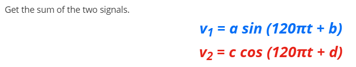 Get the sum of the two signals.
V1 = a sin (120nt +
b)
V2 = c cos (120tt + d)
