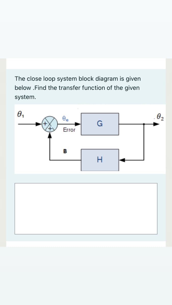 The close loop system block diagram is given
below .Find the transfer function of the given
system.
02
G
Error
H
