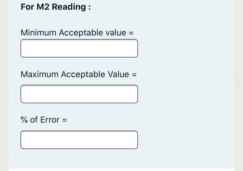 For M2 Reading :
Minimum Acceptable value =
Maximum Acceptable Value =
% of Error
