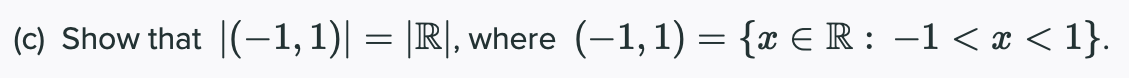 (c) Show that |(−1,1)| = |R|, where (−1, 1) = {x € R : −1 < x < 1}.