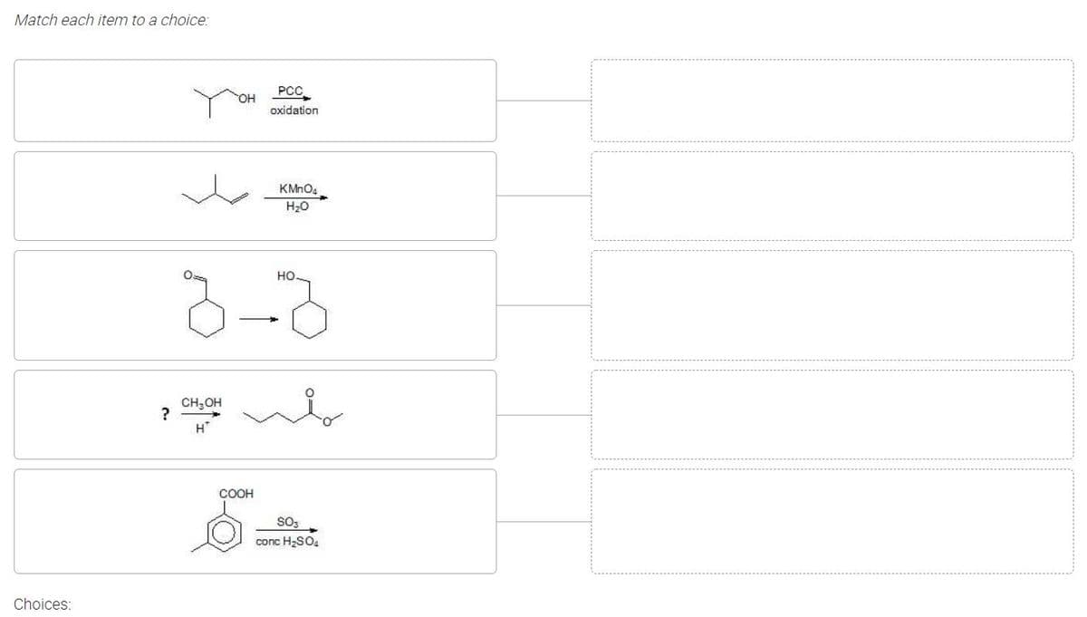 Match each item to a choice:
PCC
HO.
oxidation
H2O
8-8
но
CH;OH
?
H"
COOH
SO3
conc H2SO4
Choices:
