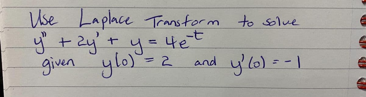 Use
Laplace Transform
to solue
y"+zy't y=4et
यु
%3D
given ylo)"= 2
and y'lo) =-1
%3D
