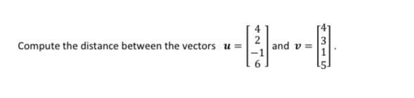 Compute the distance between the vectors u =
2
and v =
