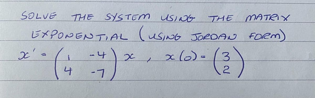 SOLVE
THE SYSTEM USING
THE
MATRIX
じメPOMENテAL LUSG JORDA
EXPONENTIAL
FORM)
x(6)=
12
L7

