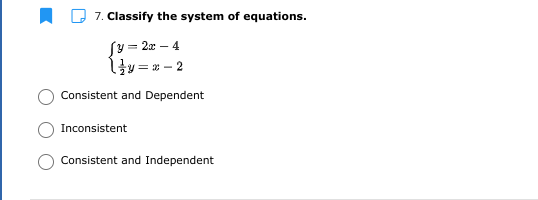 7. Classify the system of equations.
Sy = 2x – 4
lty = * - 2
Consistent and Dependent
Inconsistent
Consistent and Independent
