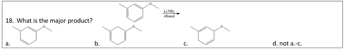 LiNH3
ethanol
18. What is the major product?
а.
b.
С.
d. not a.-c.
