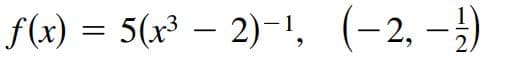 f(x) = 5(x³ – 2)-1, (-2, –})
