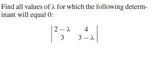 Find all values of a for which the following determ-
inant will equal 0:
4
| 2-2
3
3 -A
