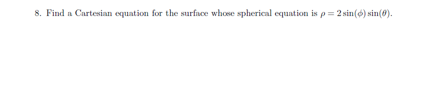8. Find a Cartesian equation for the surface whose spherical equation is p= 2 sin(ø) sin(0).
