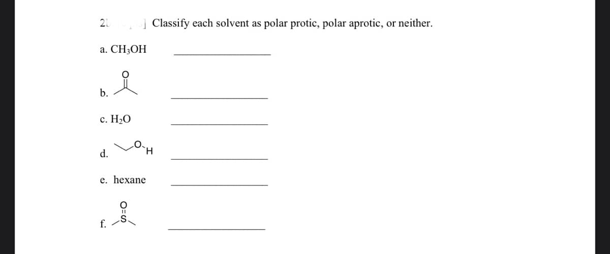 21
| Classify each solvent as polar protic, polar aprotic, or neither.
a. CH3OH
b.
с. Н-О
d.
e. hexane
f.
