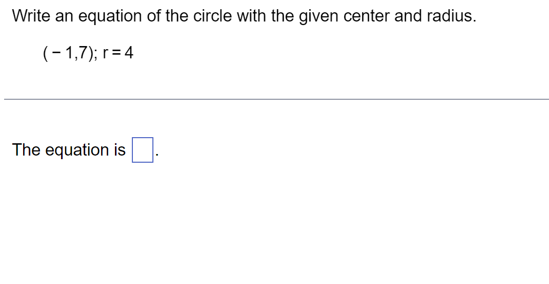 Write an equation of the circle with the given center and radius.
(-1,7); r = 4
The equation is