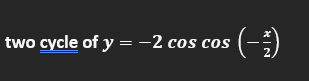 two cycle of y = -2 cos cos
(-)
