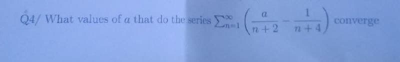 04/ What values of a that do the series e
1.
a
converge
n+ 2
7n+4
