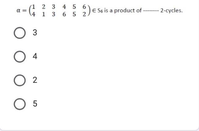 4 5
(1 2 3
\4 1 3 6 5
E S6 is a product of ------ -cycles.
a =
3
4
O 2
O 5
