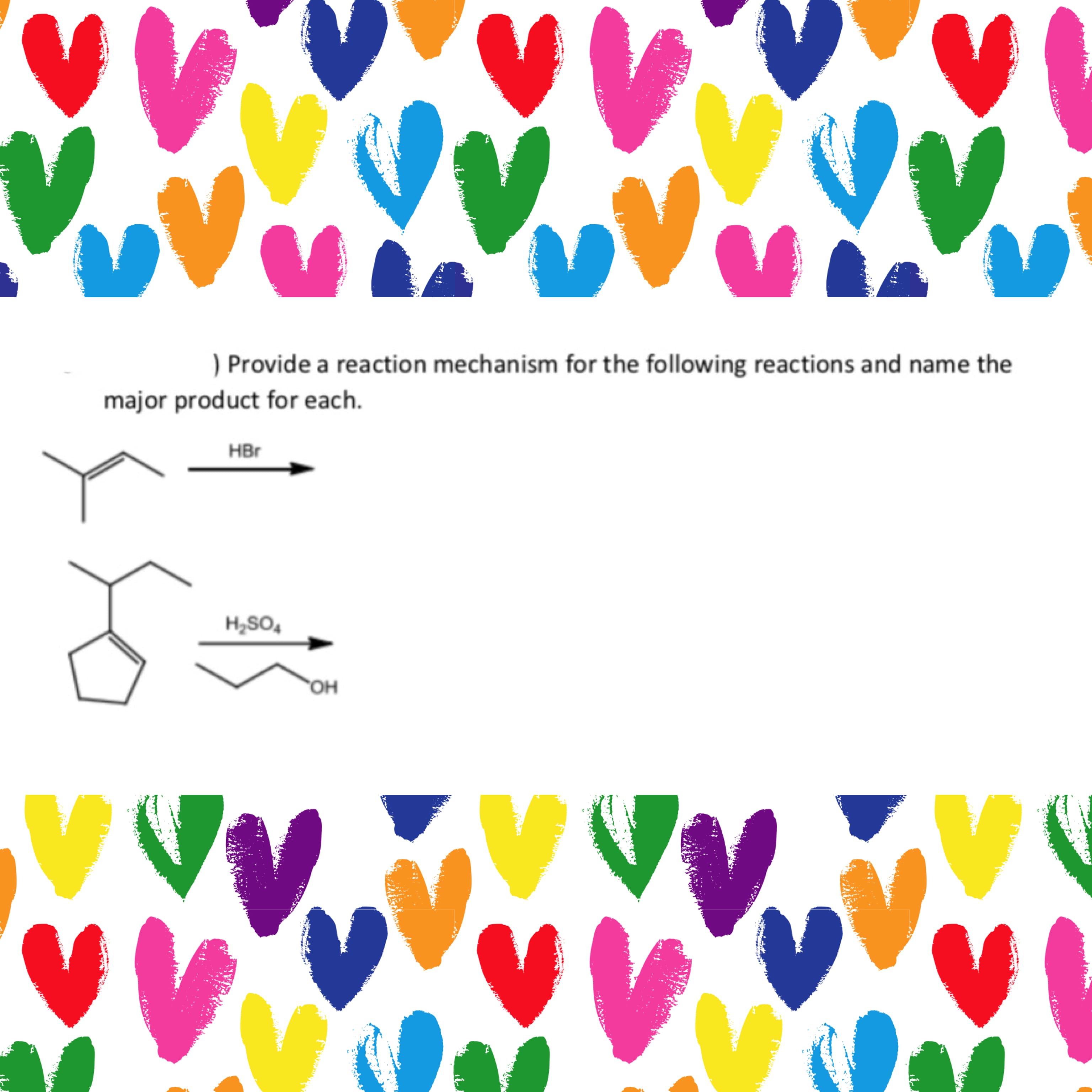 ) Provide a reaction mechanism for the following reactions and name the
major product for each.
HBr
H2SO4
OH
