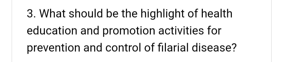 3. What should be the highlight of health
education and promotion activities for
prevention and control of filarial disease?
