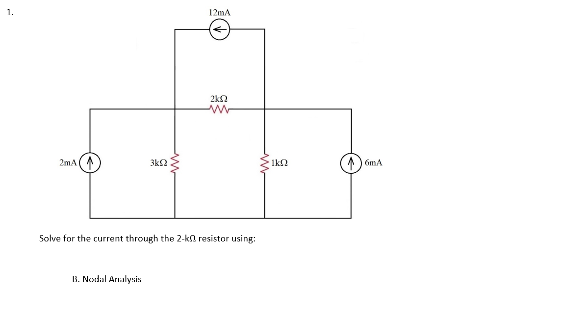 1.
2mA (1)
3ΚΩ
B. Nodal Analysis
12mA
2ΚΩ
Solve for the current through the 2-kΩ resistor using:
1kΩ
6mA