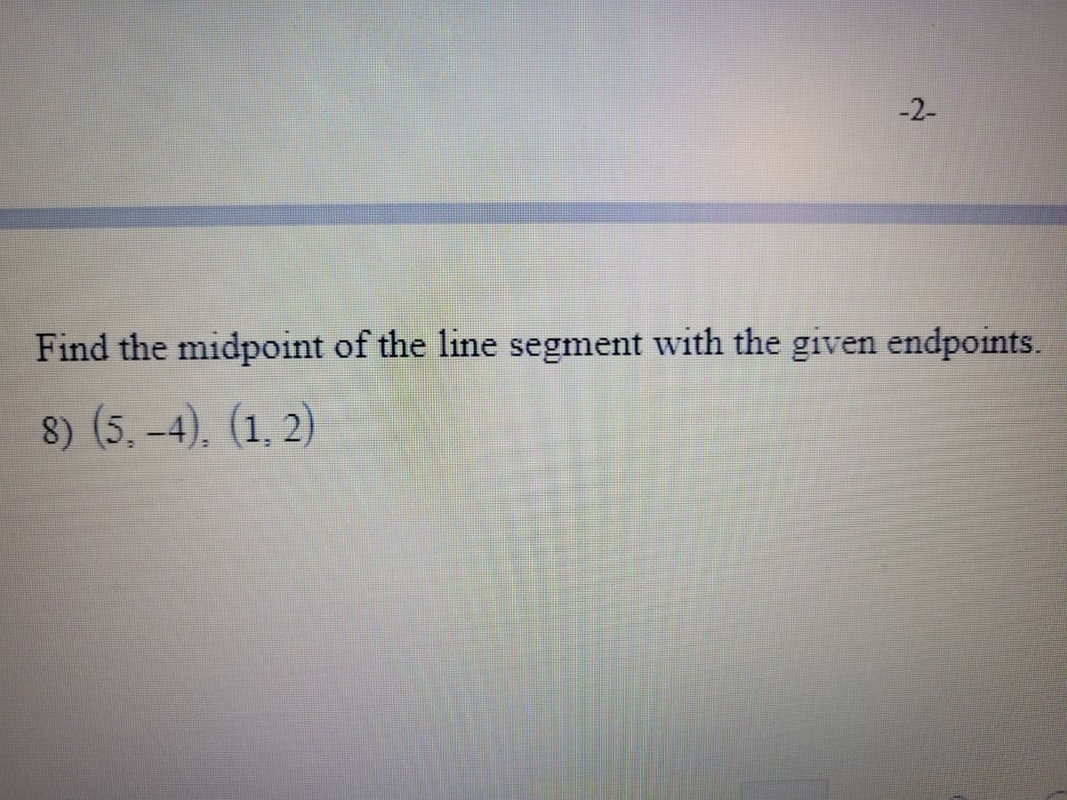 -2-
Find the midpoint of the line segment with the given endpoints.
8) (5, -4), (1, 2)
