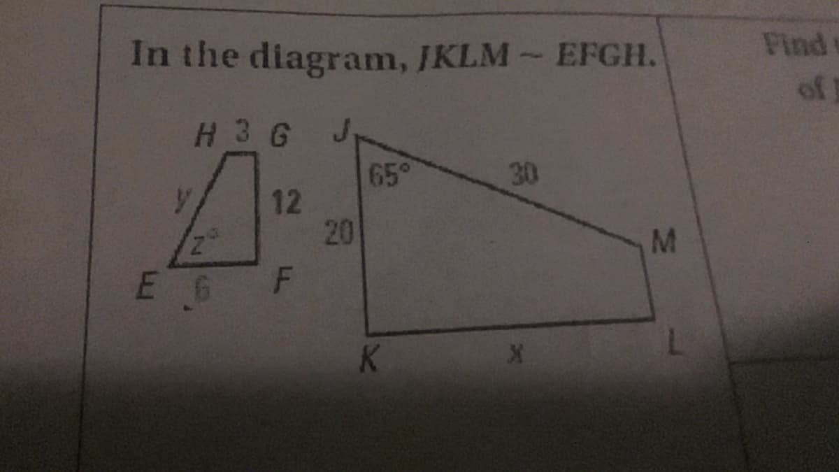 In the diagram, JKLM- EFGH.
Find
Aretaels
of
H3 G
J.
65°
30
12
20
E 6
K
MN
LL
