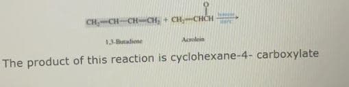 CH-CH-CH-CH; + CH,--CHCH
13-Butadiene
Acrolein
The product of this reaction is cyclohexane-4- carboxylate
