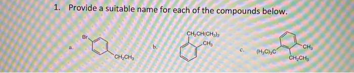 1. Provide a suitable name for each of the compounds below.
CH,CH(CH,);
„CH,
CH
b.
(H,C),C
CH CH,
CH,CH,
