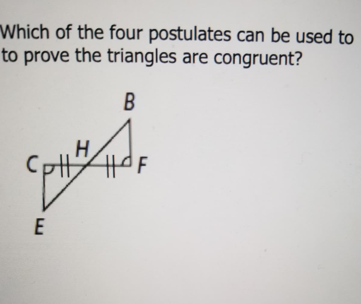 Which of the four postulates can be used to
to prove the triangles are congruent?
B
H.
CptH
E
