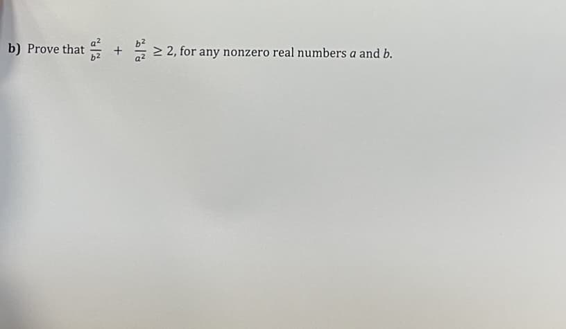 b) Prove that
+
≥ 2, for any nonzero real numbers a and b.