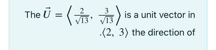 The U:
3
is a unit vector in
V13
.(2, 3) the direction of
