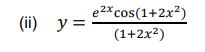 (ii) y=
e²x cos(1+2x²)
(1+2x²)