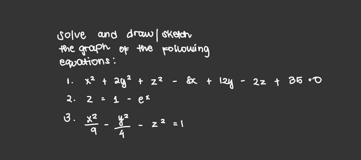 Solve and draw l Sketch
the graph of the pollowing
equations:
x2 + ag? + z?
1.
22 t 35 eO
2.
ex
3. x2
