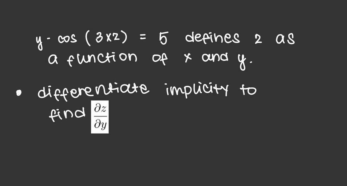 = 5 defines 2 as
y.
cos (3x2)
a function of x and y.
differentiate implicity to
find
əz
ду