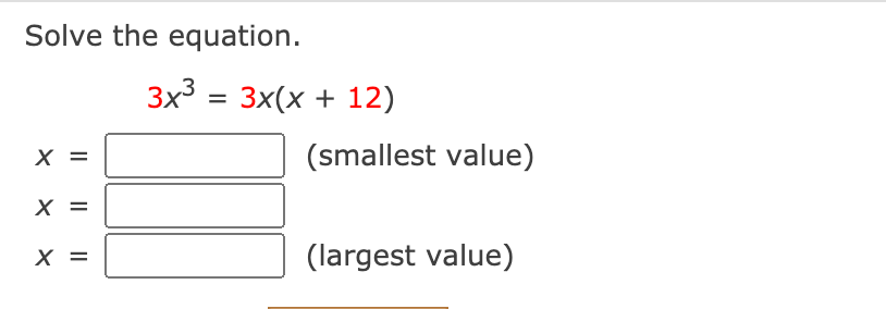 Solve the equation.
3x3 %3 3x(х + 12)
(smallest value)
X =
(largest value)
IL || ||
