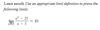 Limit proofs Use an appropriate limit definition to prove the
following limits.
x? - 25
lim
xS5 x - 5
10
